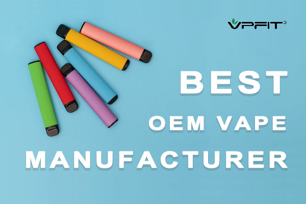 An Insight into the Best OEM Vape Manufacturers VPFIT Vape