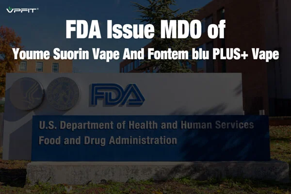 FDA Issue MDO of Youme Suorin Vape And Fontem blu PLUS Vape