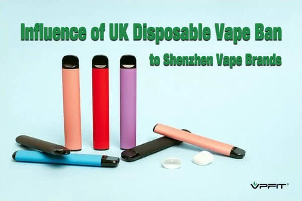 Influence of UK Disposable Vape Ban to Shenzhen Vape Brands